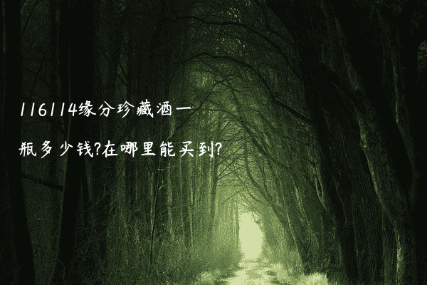 116114缘分珍藏酒一瓶多少钱?在哪里能买到?