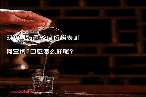 双沟君坊酒52度价格表如何查询?口感怎么样呢?