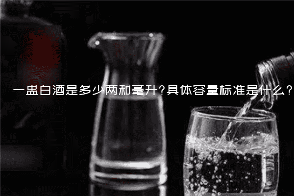 一盅白酒是多少两和毫升?具体容量标准是什么?