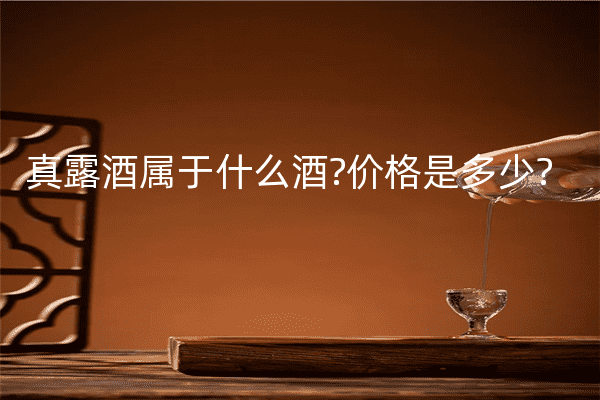 真露酒属于什么酒?价格是多少?