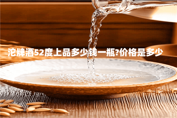 沱牌酒52度上品多少钱一瓶?价格是多少