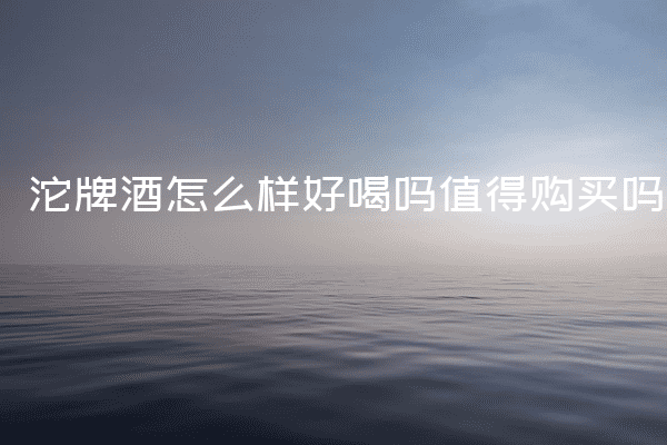 沱牌酒怎么样好喝吗值得购买吗