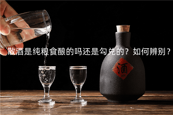 散酒是纯粮食酿的吗还是勾兑的？如何辨别？