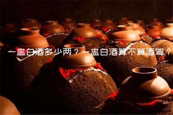 一盅白酒多少两？一盅白酒算不算酒驾？