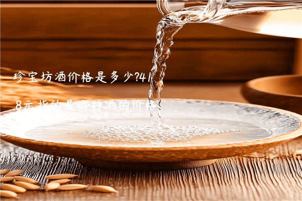 珍宝坊酒价格是多少?41.8元指的是哪种酒的价格?