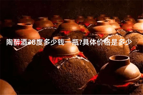 陶醉酒38度多少钱一瓶?具体价格是多少