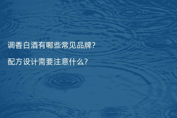 调香白酒有哪些常见品牌?配方设计需要注意什么?