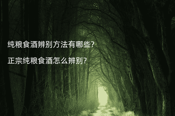纯粮食酒辨别方法有哪些?正宗纯粮食酒怎么辨别?