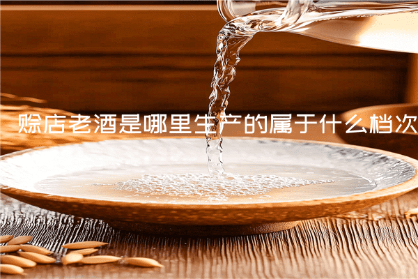 赊店老酒是哪里生产的属于什么档次