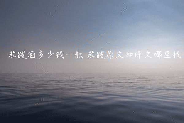 题跋酒多少钱一瓶 题跋原文和译文哪里找