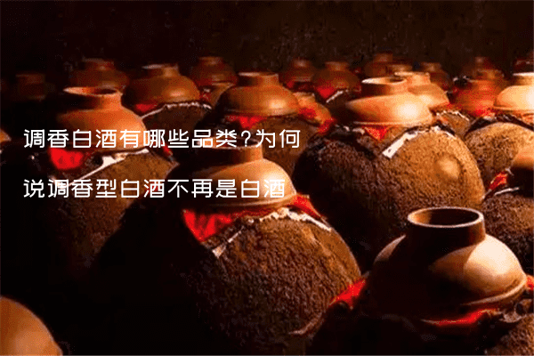 调香白酒有哪些品类?为何说调香型白酒不再是白酒