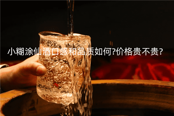 小糊涂仙酒口感和品质如何?价格贵不贵?